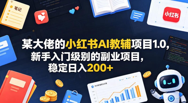 某大佬的小红书AI教辅项目1.0,新手入门级别的副业项目,稳定日入200+ - xn-mkro2sf1o.com-xn--mkro2sf1o.com