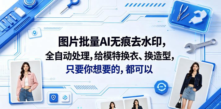图片批量AI无痕去水印，全自动处理，给模特换衣、换造型，只要你想要的，都可以(软件+视频教程) - xn-mkro2sf1o.com-xn--mkro2sf1o.com