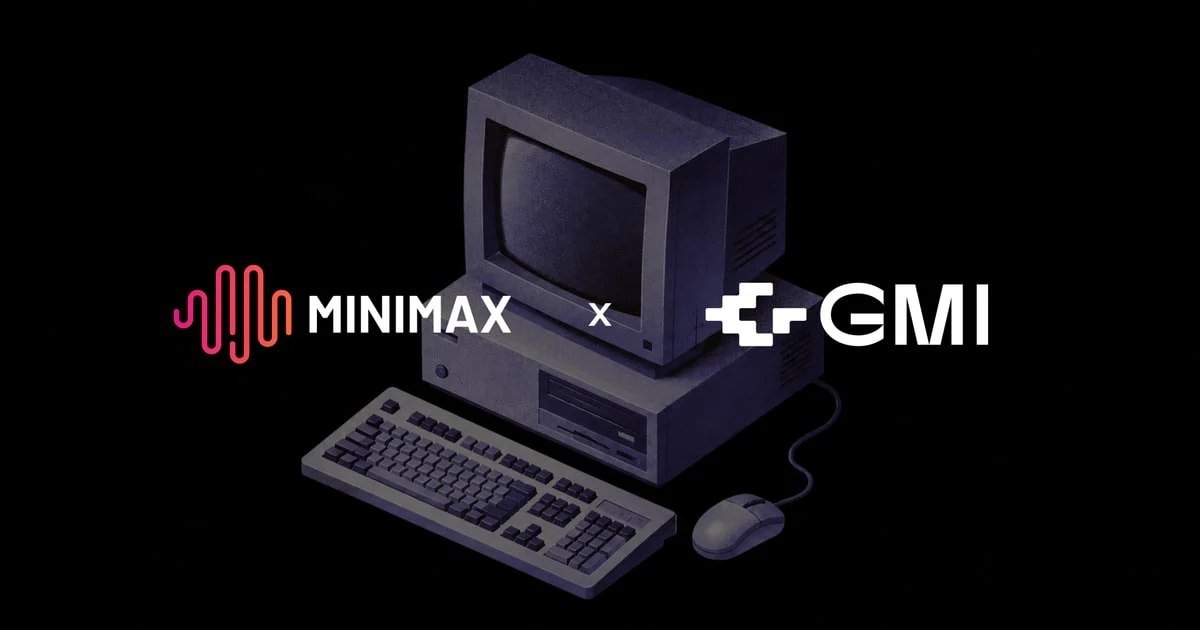 MiniMax 四款模型上线 GMI Cloud，